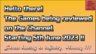 Hello there! The Games being reviewed on the Channel starting 5th June 2023 are.