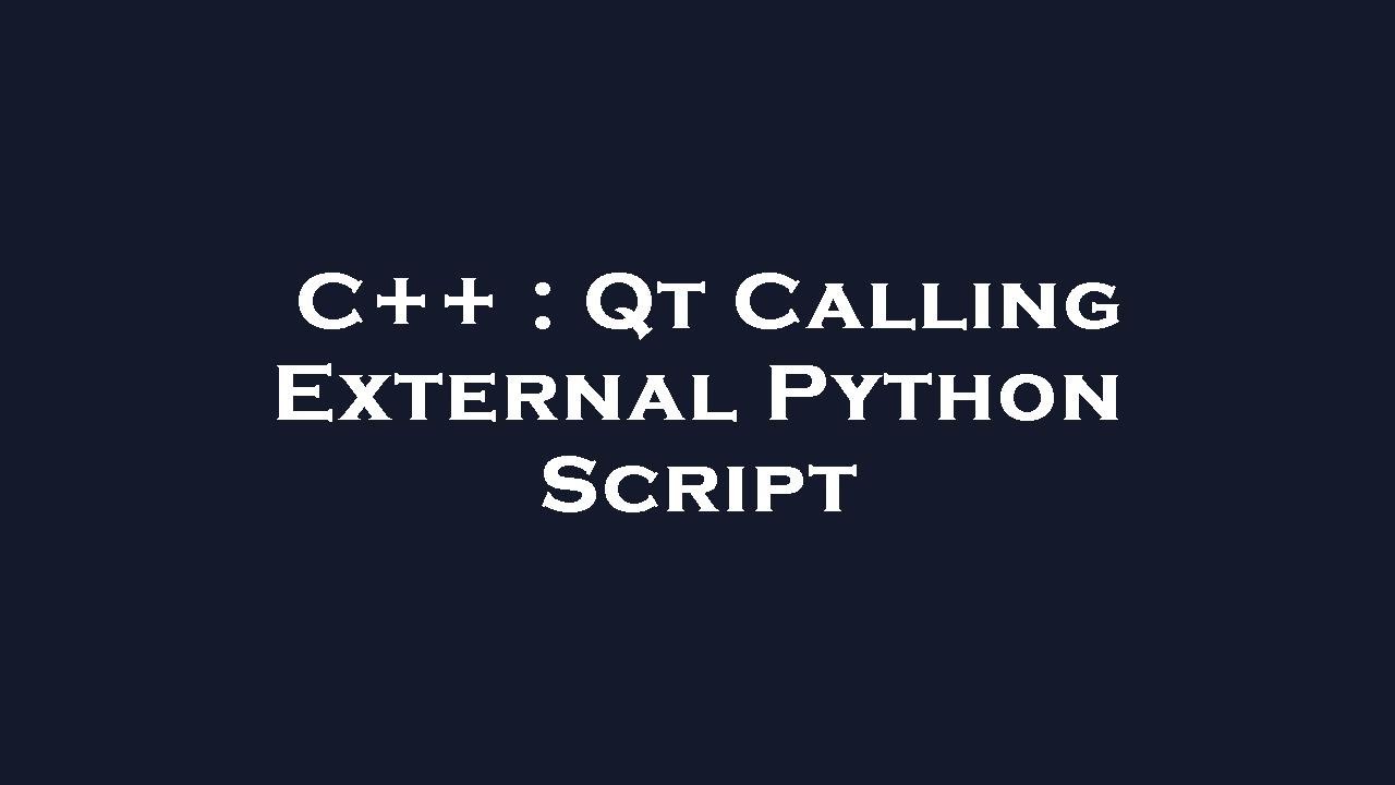 C++ : Qt Calling External Python Script