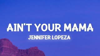 Jennifer Lopez - Ain&#39;t Your Mama (Lyrics) we used to be crazy in love