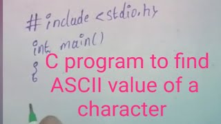C Program to find ASCII value of a character.