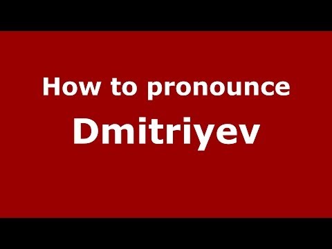 How to pronounce Dmitriyev (Russian/Russia) - PronounceNames.com