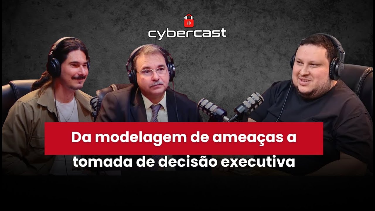 CyberCast #23 | Da modelagem de ameaças a tomada de decisão executiva.