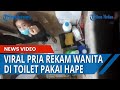 Viral Pria Rekam Wanita Di Toilet Sembunyikan HP Di Atas Plafon