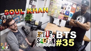 FLIP DA SCRIPT: BEHIND THE SCENES - #35 - SOUL KHAN