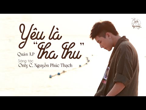 Yêu là "tha thu" | Quân A.P và lời 'thủ thỉ' đầy yêu thương I Biển của Hy Vọng