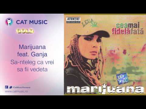 Marijuana feat. Ganja - Sa-nteleg ca vrei sa fii vedeta