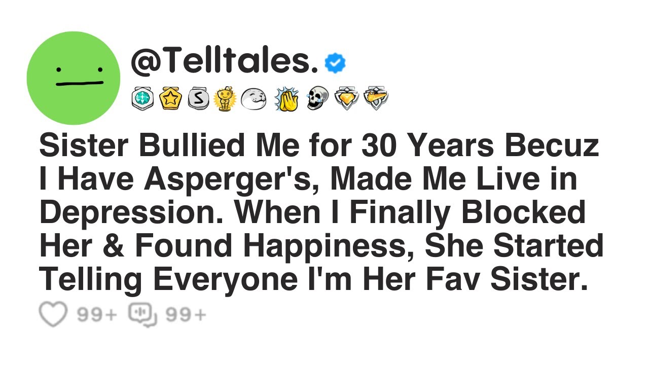 Sister Bullied Me for 30 Years Becuz I Have Asperger's, Made Me Live in Depression. When I...