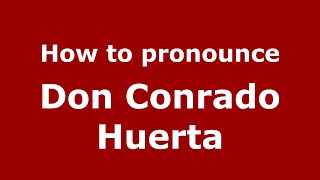 How to pronounce Don Conrado Huerta