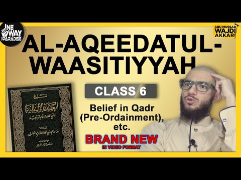 Al-Aqeedatul-Waasitiyyah | 6 Belief in Qadr (Pre-Ordainment), etc. | Abu Mussab Wajdi Akkari