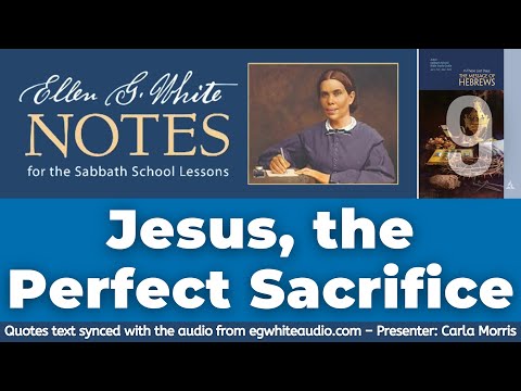 2022 Q1 Lesson 09 – Ellen G. White Notes – Jesus, the Perfect Sacrifice – Audio by Carla Morris