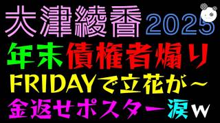 【大津綾香】債権者煽り、2025年末もまだ『FRIDAYで立花が～やっちゃう黒歴史』金返せポスターで涙ｗ