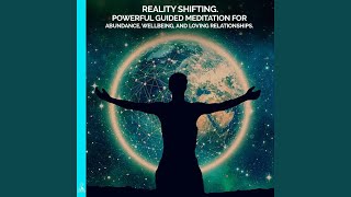 Reality Shifting. Powerful Guided Meditation for Abundance, Wellbeing and Loving Relationships....