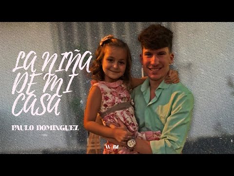 Paulo Domínguez - La Niña de Mi Casa [Video Oficial]