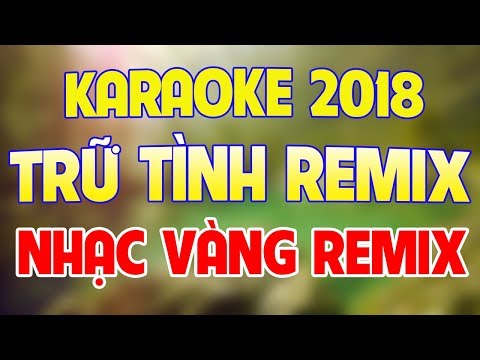 Karaoke LK Nhạc Trữ Tình Remix 2018 - Tuyển Tập Karaoke Nhạc Vàng Remix Hay Nhất