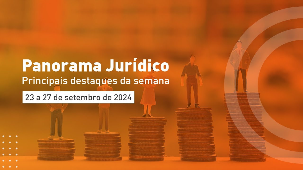 Principais destaques do mundo jurídico - 23 a 27 de setembro