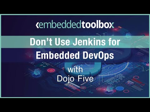 Embedded Toolbox: Don't Use Jenkins for Embedded DevOps with Dojo Five