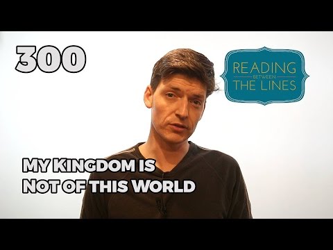 Reading Between the Lines 300 - My Kingdom is Not of this World