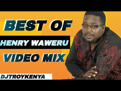 BEST OF HENRY WAWERU VIDEO MIX 2023 | DJ TROY KENYA
