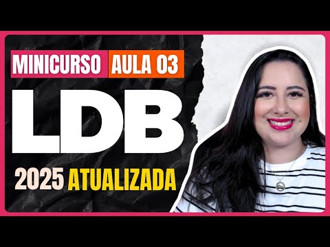 LDB ATUALIZADA 2025 - AULA 03 | Lei de Diretrizes e Bases da Educação Nacional nº 9.394/1996