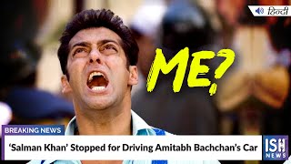 ‘Salman Khan’ Stopped for Driving Amitabh Bachchan’s Car