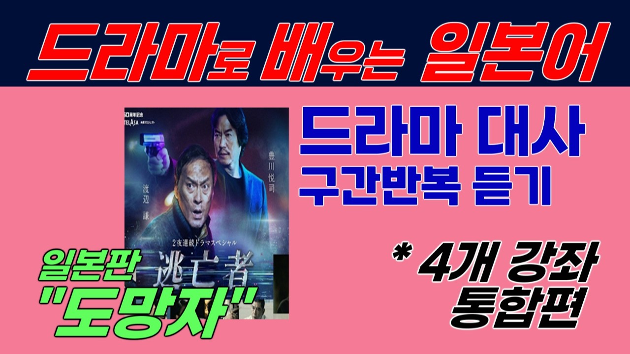 일본 드라마로 배우는 일본어 / 깨끗하게 들리는 드라마 대사 반복 듣기 / 해리슨 포드의 도망자의 일본판 버전(재미있습니다!!!) / 4개 강좌 종합 통합