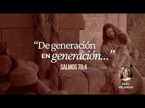 "De generación en generación" Salmos 78:4 - Jael Velardo - Sábado 21 Marzo