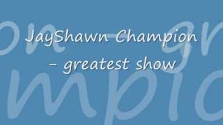 Jayshawn Champion - greatest show