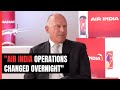 What Air India CEO Said On Transition From Old To New Brand