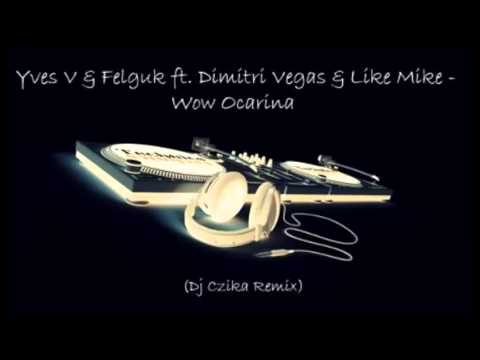 Yves V & Felguk ft. Dimitri Vegas & Like Mike - Wow Ocarina (Dj Czika Remix)