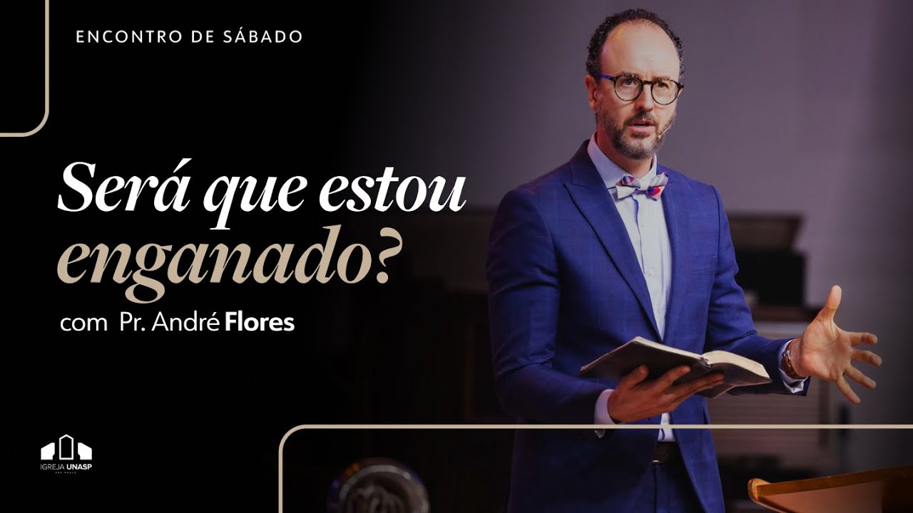 SERÁ QUE ESTOU ENGANADO? | Pr. André Flores | Encontro de Sábado | Igreja Unasp SP