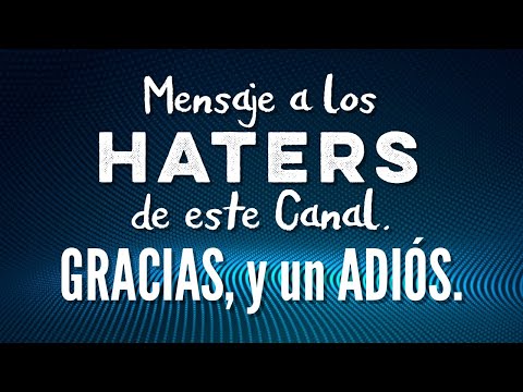 Mensaje a los haters de este canal. GRACIAS y un Adiós.