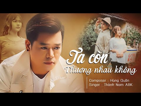 Ta còn thương nhau không - Thành Nam ABK