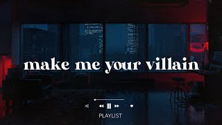 alright, make me your villain 🖤 (part 6) // villain playlist