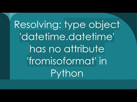 Python Type Object Datetime Datetime Has No Attribute Fromisoformat