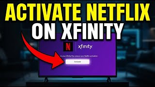 How to activate Netflix on Xfinity - Step by Step