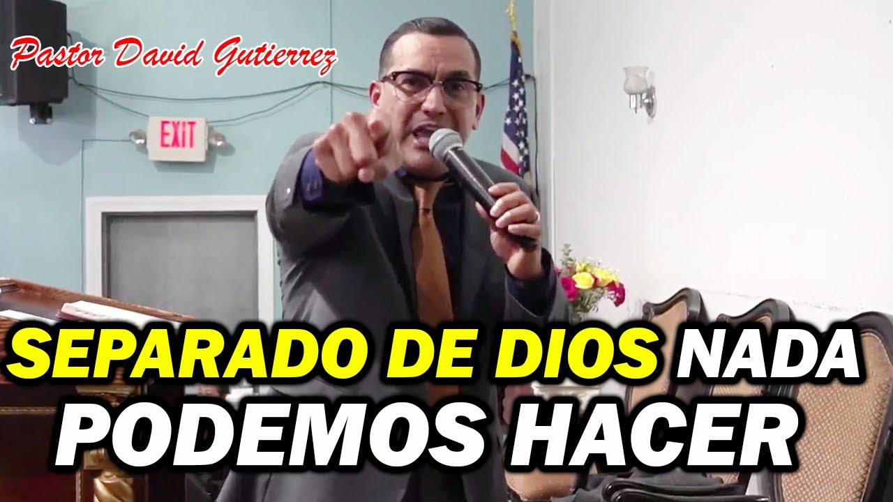 SEPARADO DE DIOS NADA PODEMOS HACER - Pastor David Gutiérrez