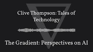 The Gradient Podcast - Clive Thompson: Tales of Technology