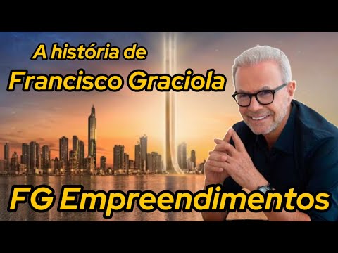 Francisco Graciola e a Incrível História da FG Empreendimentos e os Maiores Edifícios do Brasil.