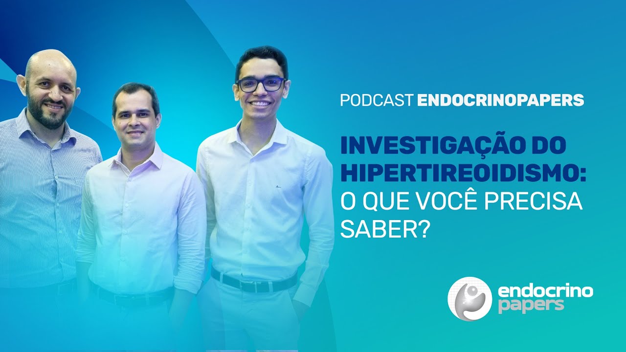 Investigação do hipertireoidismo: o que você precisa saber?