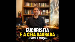 Eucaristia - A Ceia Sagrada - Parte1: A Criação e a Ceia Sagrada