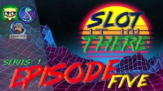 Slot It In There - Episode Five