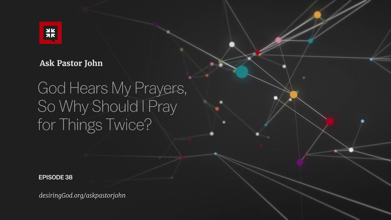 God Hears My Prayers, So Why Should I Pray for Things Twice?
