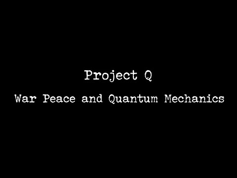 Project Q | War Peace and Quantum Mechanics