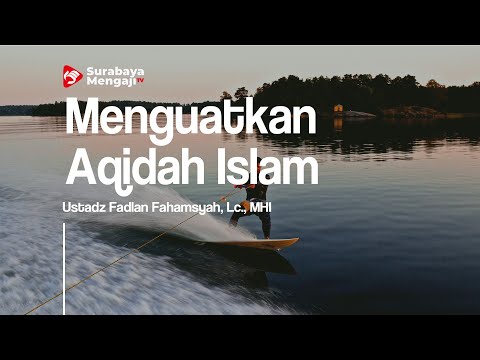 Menguatkan Aqidah Islam - Ustadz Fadlan Fahamsyah, Lc., MHI