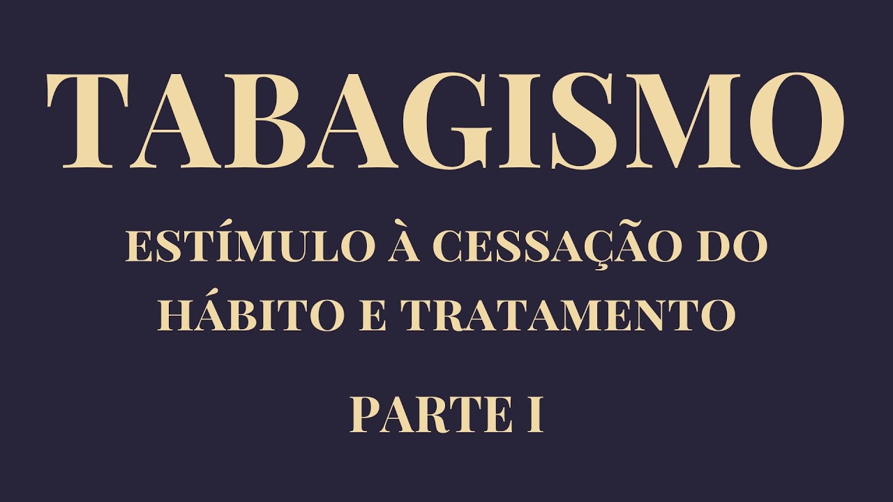 TABAGISMO - Parte I - Estímulo à Cessação do Hábito e Tratamento
