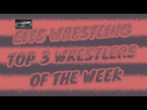 EITS Wrestling Top 3 Wrestlers Of The Week #20