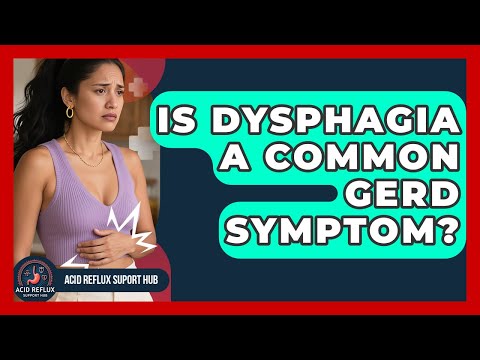 Is Dysphagia A Common GERD Symptom? - Acid Reflux Support Hub