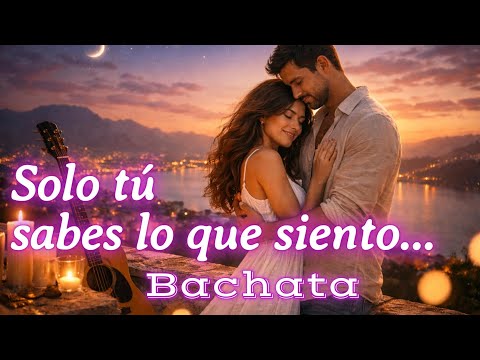 Solo Tú Sabes Lo Que Siento 💞 | Bachata Romántica para Enamorarse | Cuando Abrazarte Lo Dice Todo