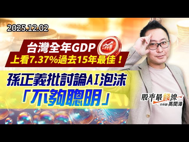 20251202《股市最錢線》#高閔漳 “台灣全年GDP上看7.37%過去15年最佳！！””孫正義批討論AI泡沫「不夠聰明」 ”