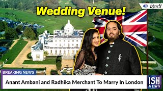 Anant Ambani and Radhika Merchant To Marry In London